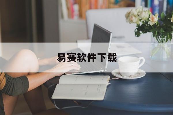 易赛软件下载(易赛软件官方网站)